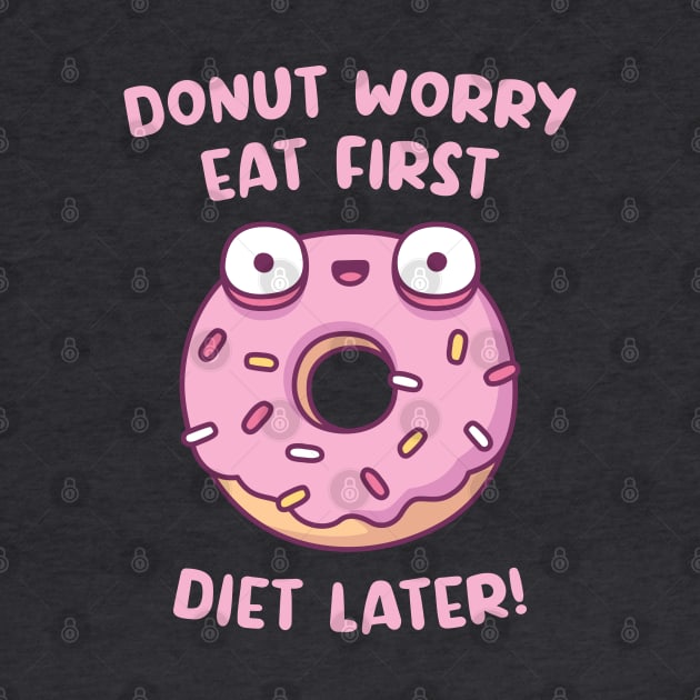 Donut Worry Eat First Diet Later Funny by rustydoodle